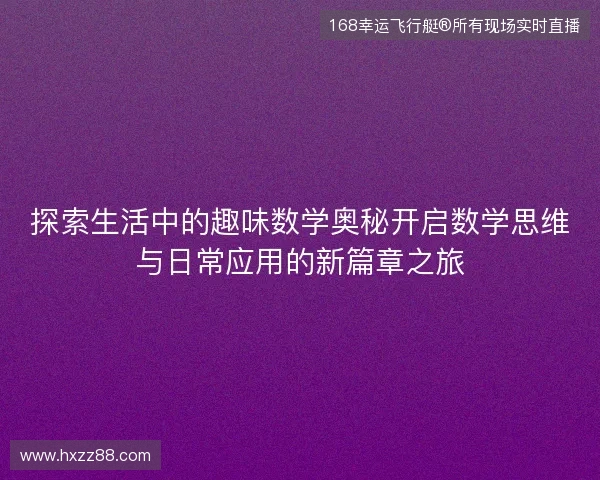探索生活中的趣味数学奥秘开启数学思维与日常应用的新篇章之旅